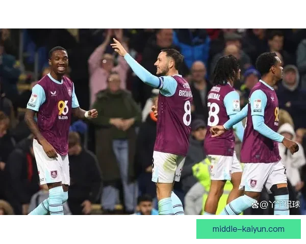 英超伯恩利进攻端表现稳健，近期持续提升破门效率